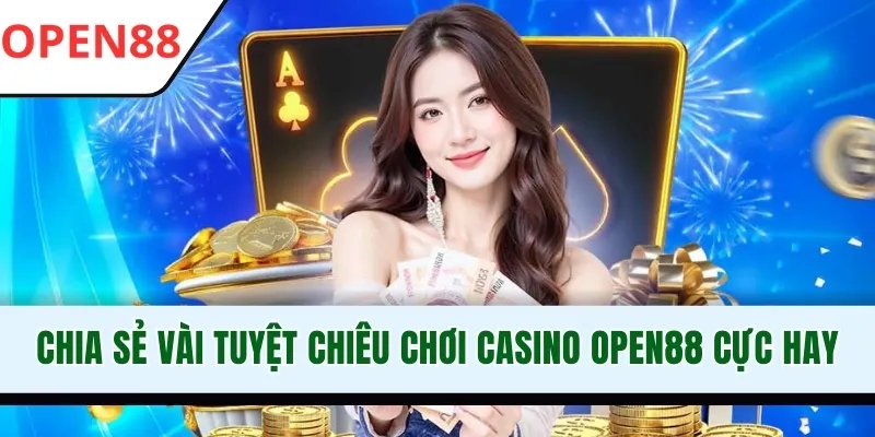 Chia sẻ vài tuyệt chiêu chơi Casino OPEN88 cực hay